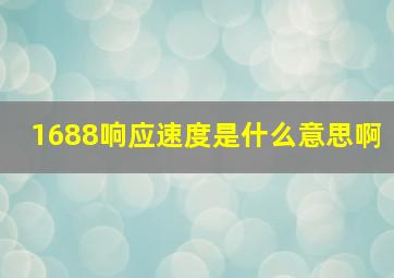 1688响应速度是什么意思啊