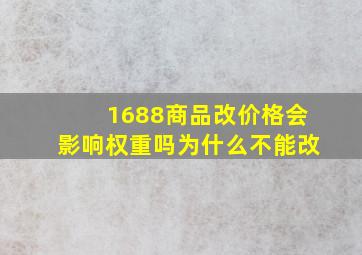 1688商品改价格会影响权重吗为什么不能改