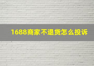 1688商家不退货怎么投诉