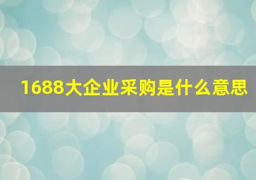 1688大企业采购是什么意思