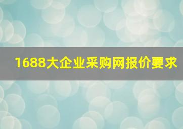 1688大企业采购网报价要求