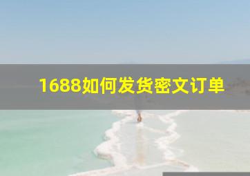 1688如何发货密文订单