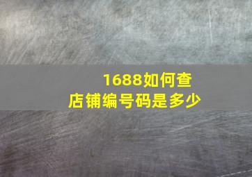 1688如何查店铺编号码是多少