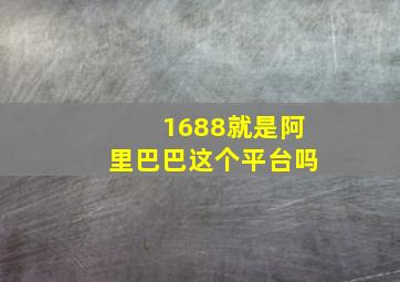 1688就是阿里巴巴这个平台吗