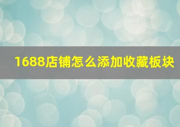 1688店铺怎么添加收藏板块