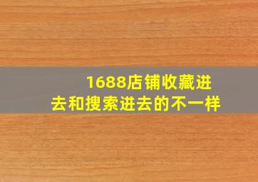 1688店铺收藏进去和搜索进去的不一样