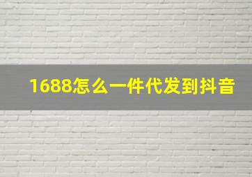 1688怎么一件代发到抖音