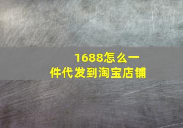 1688怎么一件代发到淘宝店铺