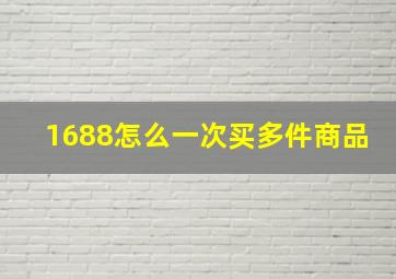 1688怎么一次买多件商品