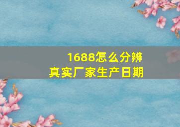 1688怎么分辨真实厂家生产日期