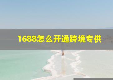 1688怎么开通跨境专供