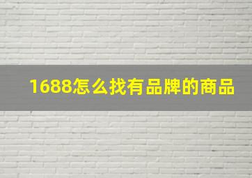 1688怎么找有品牌的商品