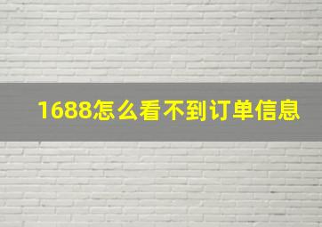 1688怎么看不到订单信息