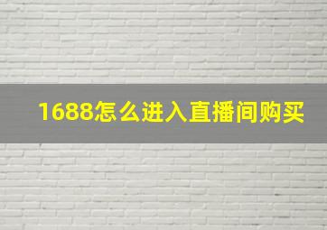 1688怎么进入直播间购买