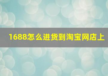 1688怎么进货到淘宝网店上