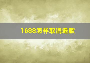 1688怎样取消退款