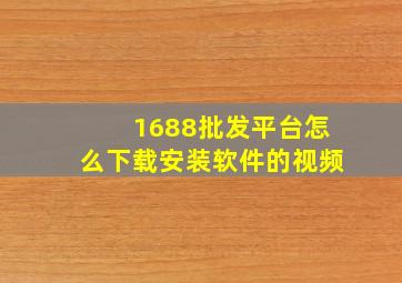 1688批发平台怎么下载安装软件的视频