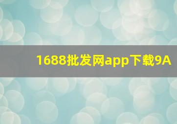 1688批发网app下载9A