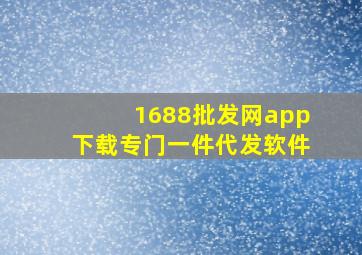 1688批发网app下载专门一件代发软件