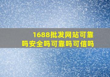 1688批发网站可靠吗安全吗可靠吗可信吗