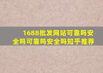 1688批发网站可靠吗安全吗可靠吗安全吗知乎推荐