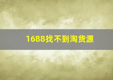 1688找不到淘货源