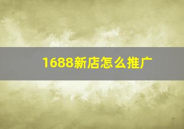 1688新店怎么推广