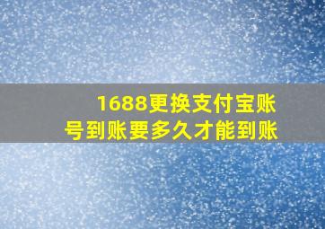 1688更换支付宝账号到账要多久才能到账