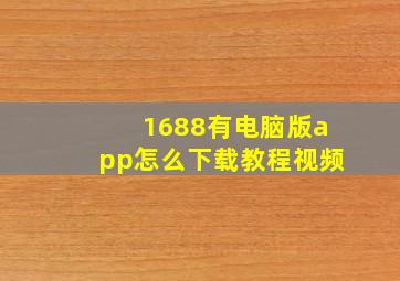 1688有电脑版app怎么下载教程视频