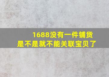 1688没有一件铺货是不是就不能关联宝贝了