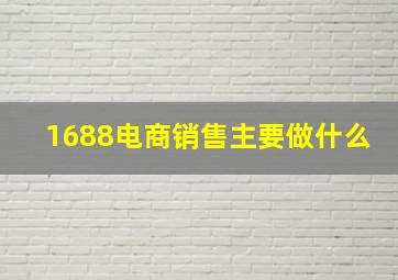 1688电商销售主要做什么