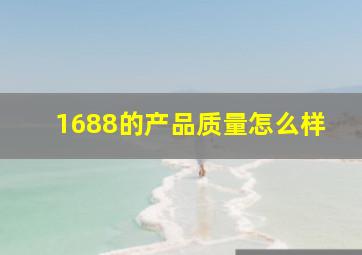 1688的产品质量怎么样