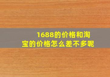 1688的价格和淘宝的价格怎么差不多呢