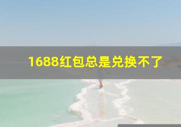 1688红包总是兑换不了