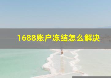 1688账户冻结怎么解决