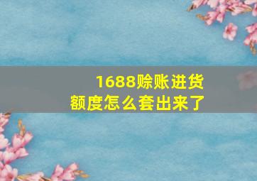 1688赊账进货额度怎么套出来了