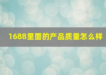 1688里面的产品质量怎么样