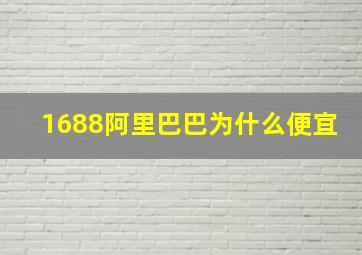 1688阿里巴巴为什么便宜