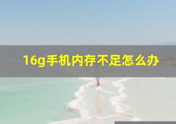 16g手机内存不足怎么办