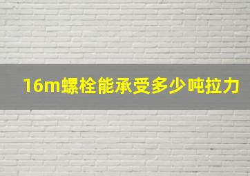 16m螺栓能承受多少吨拉力