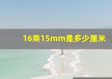 16乘15mm是多少厘米