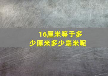 16厘米等于多少厘米多少毫米呢