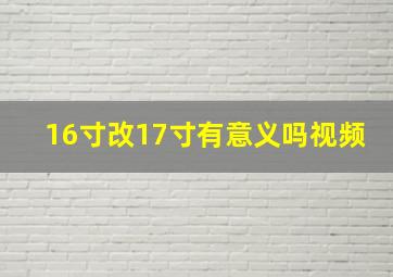 16寸改17寸有意义吗视频