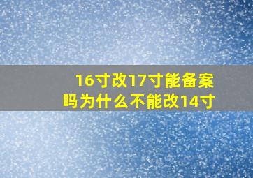 16寸改17寸能备案吗为什么不能改14寸