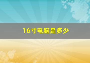 16寸电脑是多少