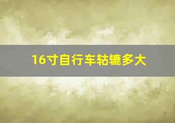 16寸自行车轱辘多大