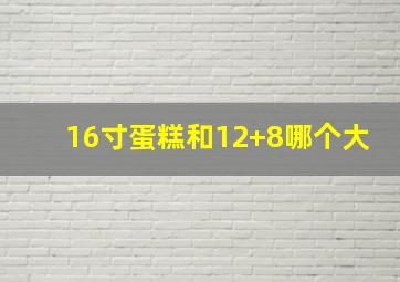 16寸蛋糕和12+8哪个大