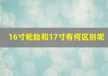 16寸轮胎和17寸有何区别呢