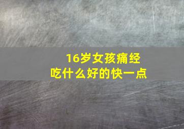 16岁女孩痛经吃什么好的快一点