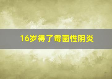 16岁得了霉菌性阴炎